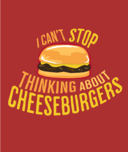 I can't stop thinking about cheeseburgers artwork